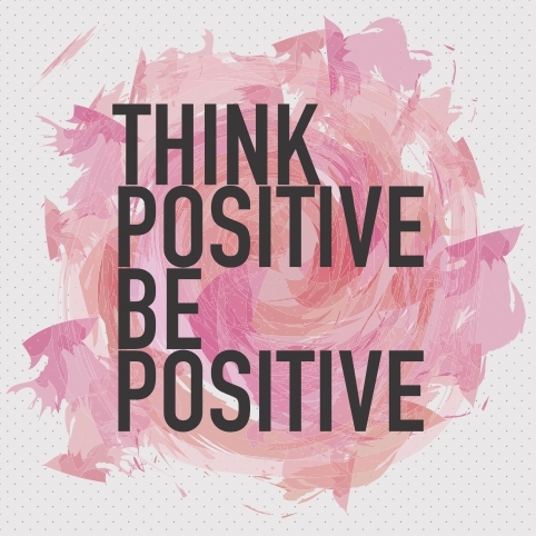 Think Positive Be Positive